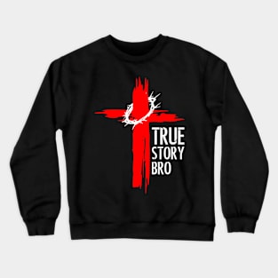 True Story Bro Crewneck Sweatshirt